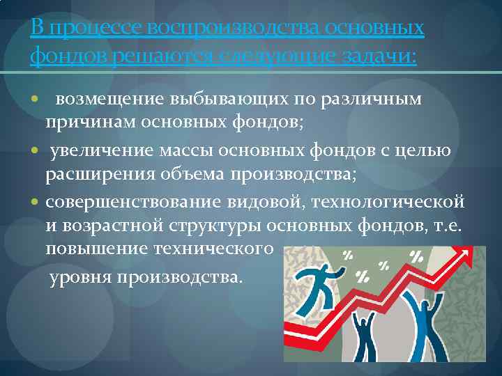 В процессе воспроизводства основных фондов решаются следующие задачи: возмещение выбывающих по различным причинам основных