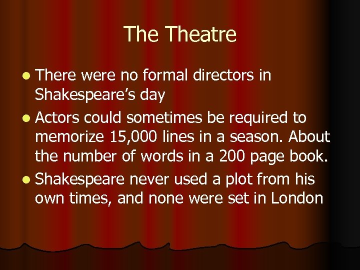 The Theatre l There were no formal directors in Shakespeare’s day l Actors could