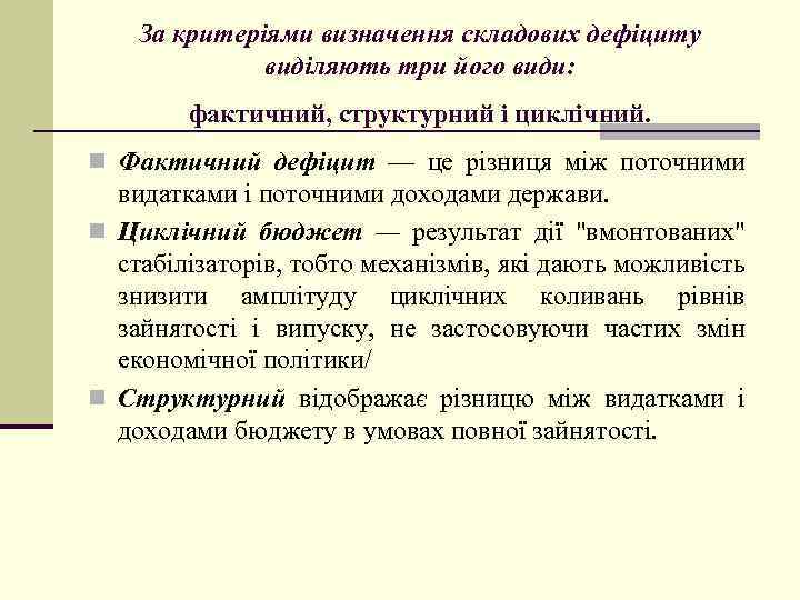 За критеріями визначення складових дефіциту виділяють три його види: фактичний, структурний і циклічний. n