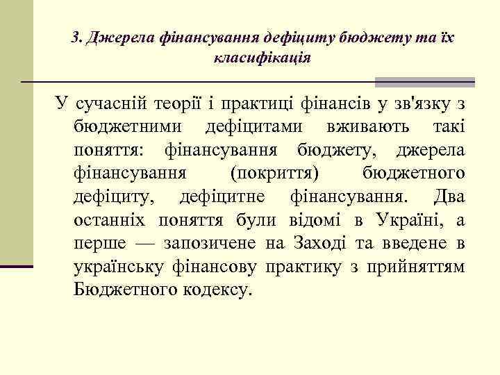 3. Джерела фінансування дефіциту бюджету та їх класифікація У сучасній теорії і практиці фінансів