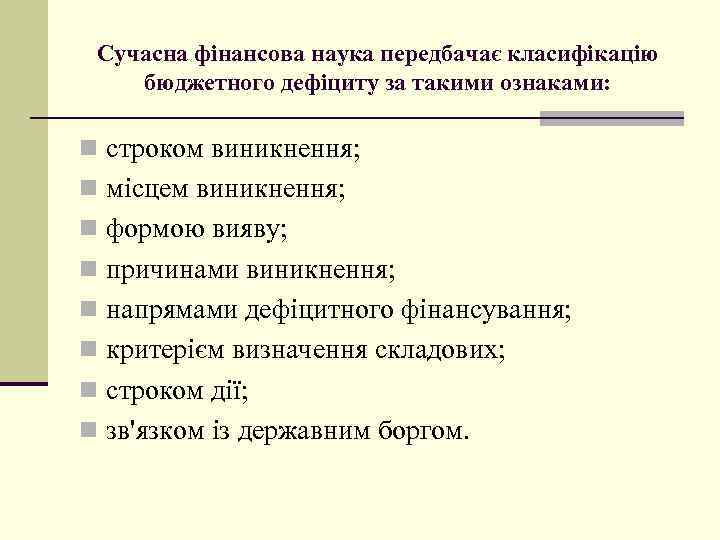 Сучасна фінансова наука передбачає класифікацію бюджетного дефіциту за такими ознаками: n строком виникнення; n