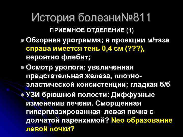 История болезни№ 811 ПРИЕМНОЕ ОТДЕЛЕНИЕ (1) Обзорная урограмма; в проекции м/таза справа имеется тень