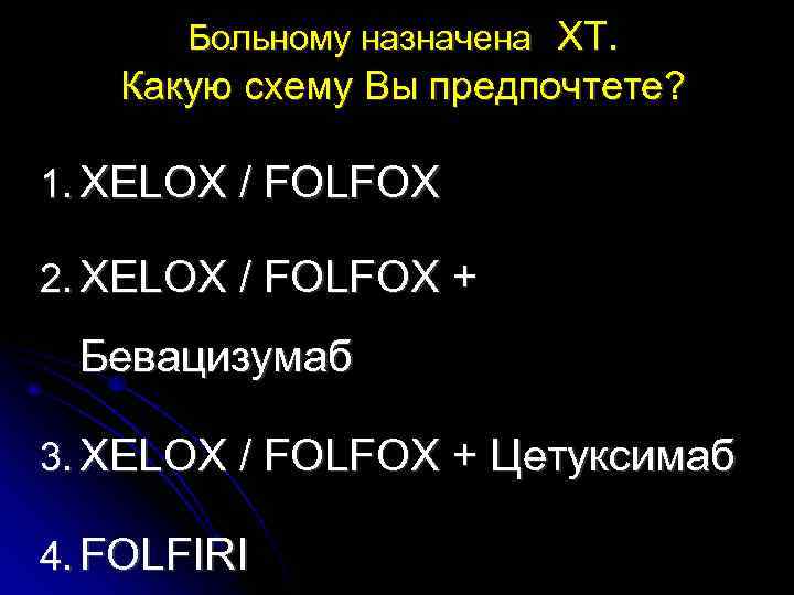 Больному назначена ХТ. Какую схему Вы предпочтете? 1. XELOX / FOLFOX 2. XELOX /