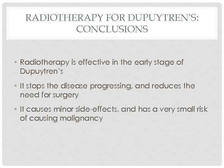 RADIOTHERAPY FOR DUPUYTREN’S: CONCLUSIONS • Radiotherapy is effective in the early stage of Dupuytren’s