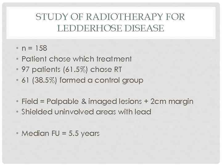 STUDY OF RADIOTHERAPY FOR LEDDERHOSE DISEASE • • n = 158 Patient chose which