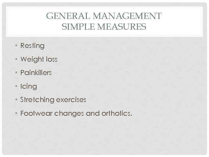 GENERAL MANAGEMENT SIMPLE MEASURES • Resting • Weight loss • Painkillers • Icing •