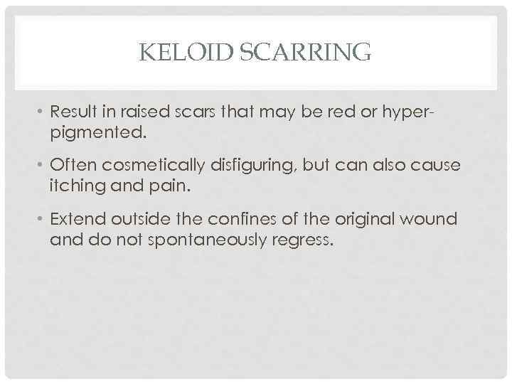 KELOID SCARRING • Result in raised scars that may be red or hyperpigmented. •