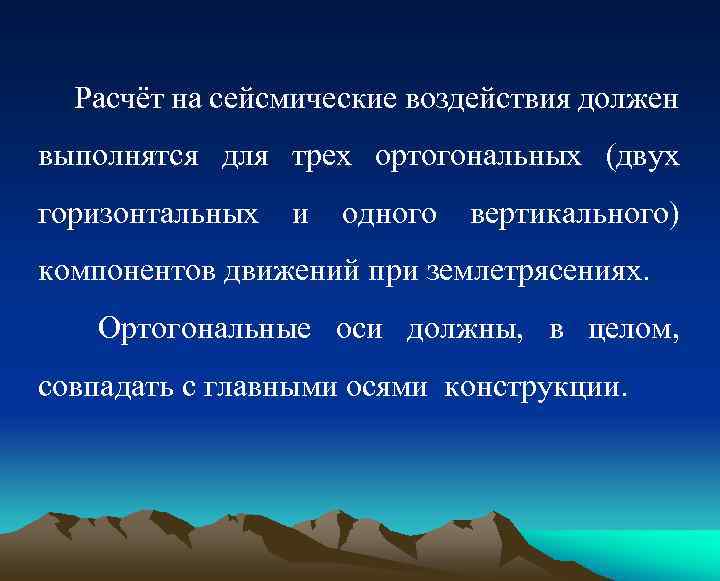 Расчёт на сейсмические воздействия должен выполнятся для трех ортогональных (двух горизонтальных и одного вертикального)