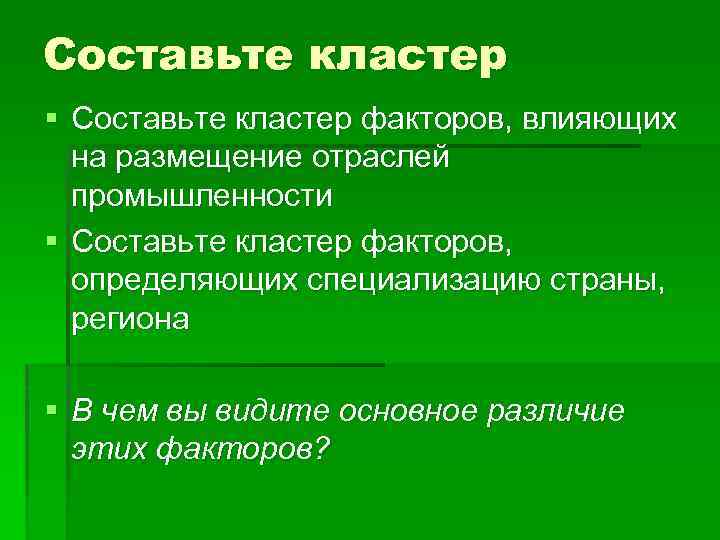 Составьте кластер § Составьте кластер факторов, влияющих на размещение отраслей промышленности § Составьте кластер