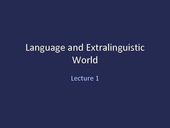 Language and Extralinguistic World Lecture 1 
