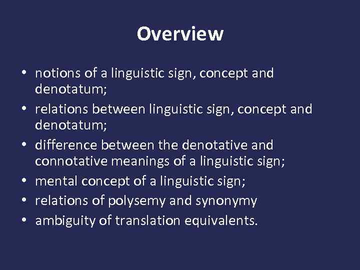 Overview • notions of a linguistic sign, concept and denotatum; • relations between linguistic