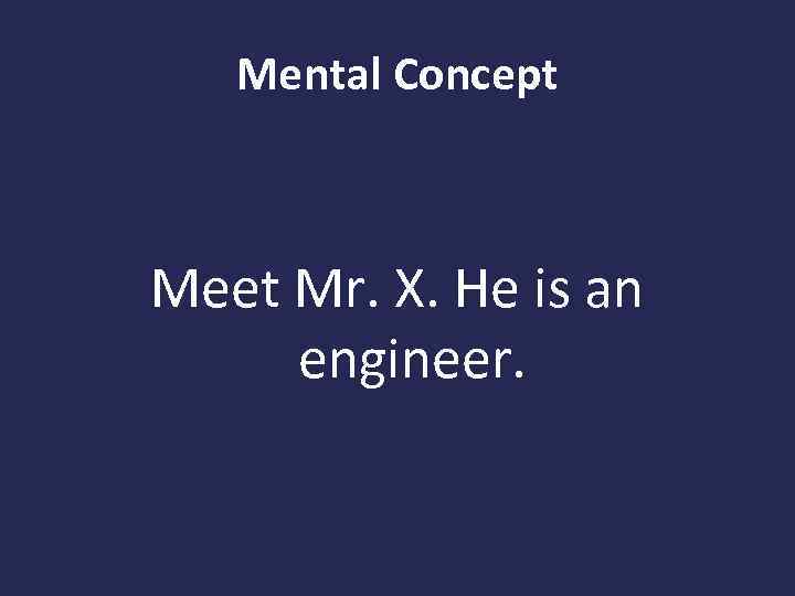 Mental Concept Meet Mr. X. He is an engineer. 