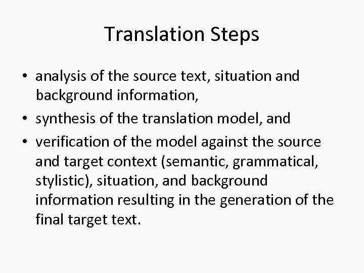 Translation Steps • analysis of the source text, situation and background information, • synthesis