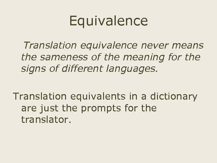Equivalence Translation equivalence never means the sameness of the meaning for the signs of
