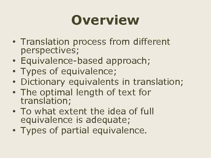 Overview • Translation process from different perspectives; • Equivalence-based approach; • Types of equivalence;