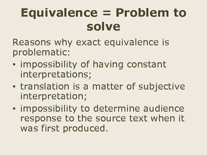 Equivalence = Problem to solve Reasons why exact equivalence is problematic: • impossibility of