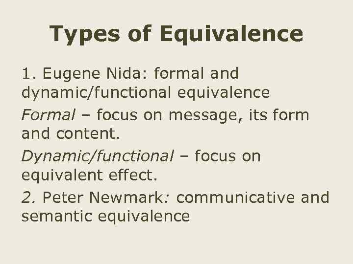 Types of Equivalence 1. Eugene Nida: formal and dynamic/functional equivalence Formal – focus on