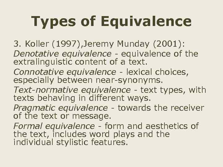Types of Equivalence 3. Koller (1997), Jeremy Munday (2001): Denotative equivalence - equivalence of