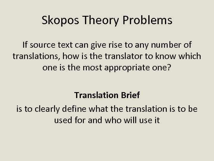 Skopos Theory Problems If source text can give rise to any number of translations,