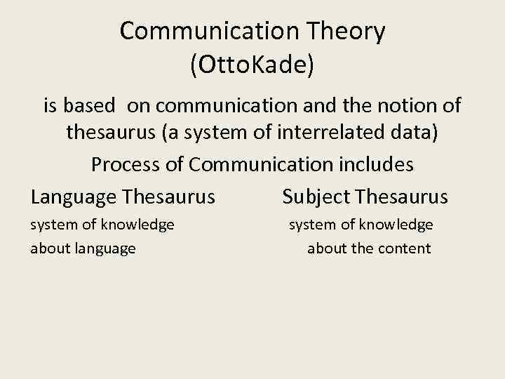 Communication Theory (Otto. Kade) is based on communication and the notion of thesaurus (a