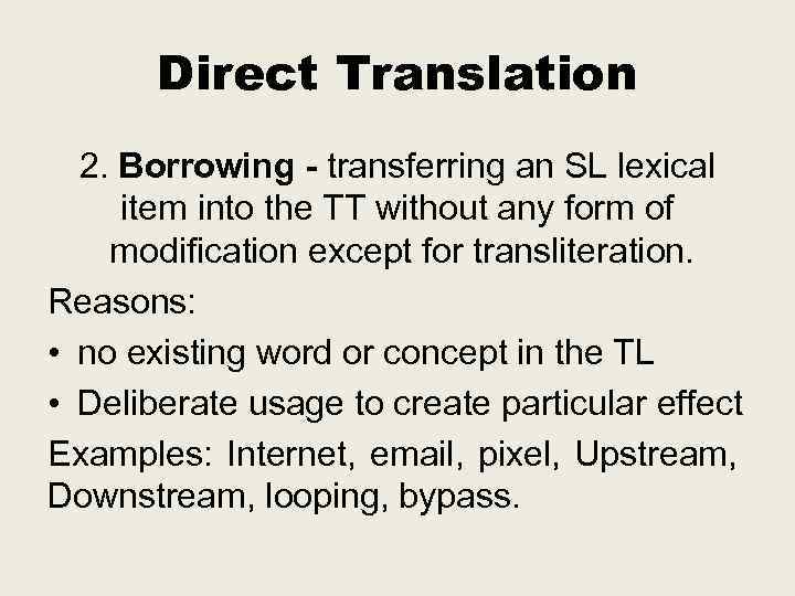 Direct Translation 2. Borrowing - transferring an SL lexical item into the TT without