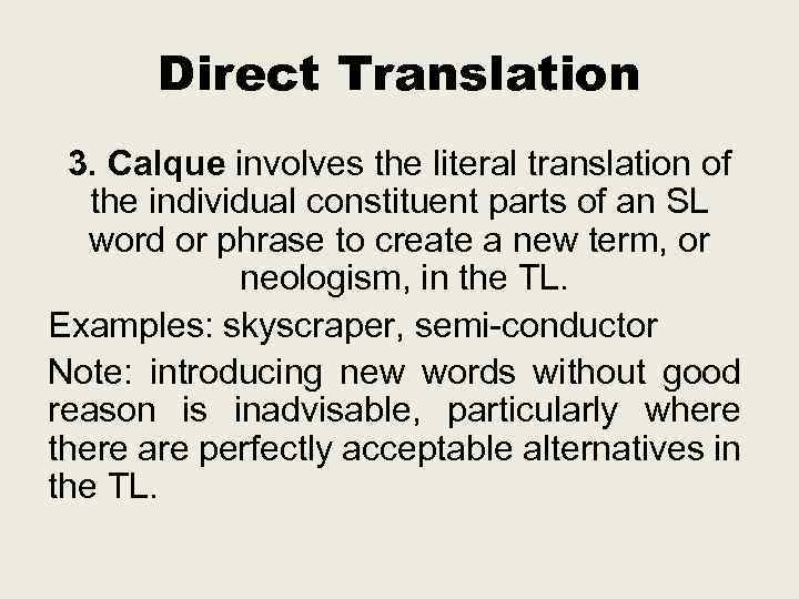 Direct Translation 3. Calque involves the literal translation of the individual constituent parts of