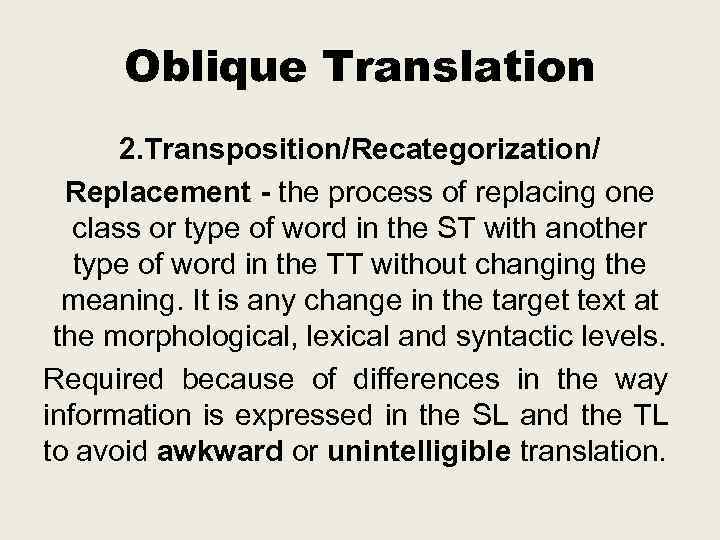 Oblique Translation 2. Transposition/Recategorization/ Replacement - the process of replacing one class or type