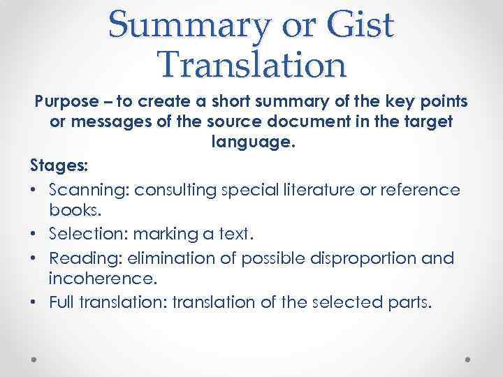 Summary or Gist Translation Purpose – to create a short summary of the key