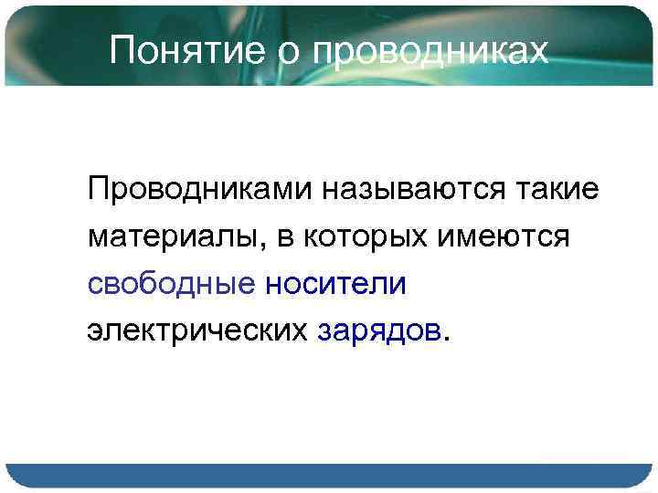 Понятие о проводниках Проводниками называются такие материалы, в которых имеются свободные носители электрических зарядов.