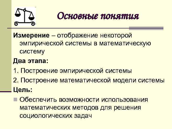 Основные понятия Измерение – отображение некоторой эмпирической системы в математическую систему Два этапа: 1.
