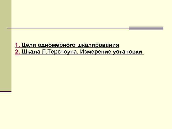 1. Цели одномерного шкалирования 2. Шкала Л. Терстоуна. Измерение установки. 