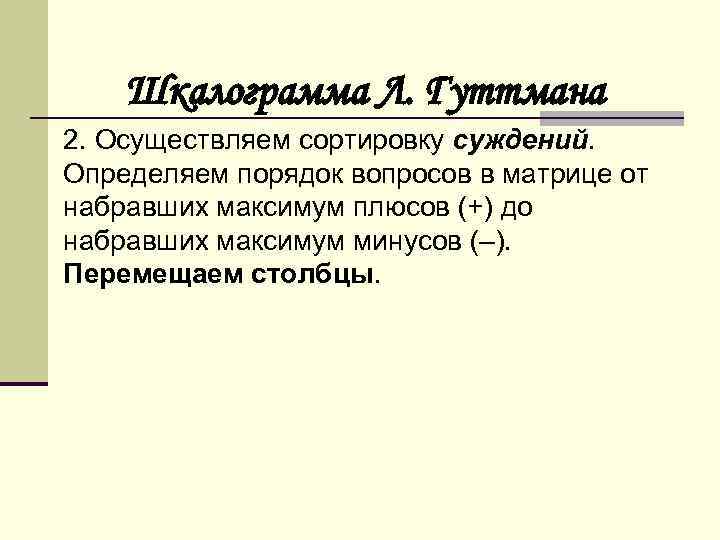 Шкалограмма Л. Гуттмана 2. Осуществляем сортировку суждений. Определяем порядок вопросов в матрице от набравших
