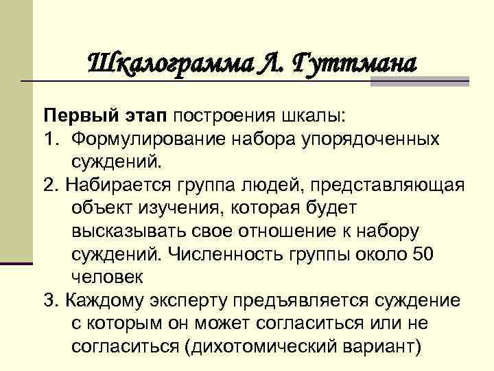Шкалограмма Л. Гуттмана Первый этап построения шкалы: 1. Формулирование набора упорядоченных суждений. 2. Набирается