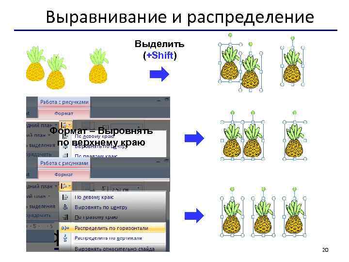 Выравнивание и распределение Выделить (+Shift) Формат – Выровнять по верхнему краю 20 