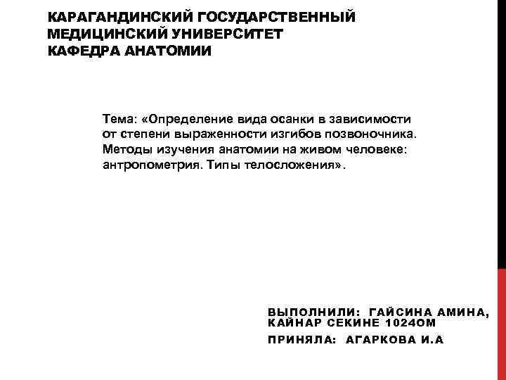 КАРАГАНДИНСКИЙ ГОСУДАРСТВЕННЫЙ МЕДИЦИНСКИЙ УНИВЕРСИТЕТ КАФЕДРА АНАТОМИИ Тема: «Определение вида осанки в зависимости от степени