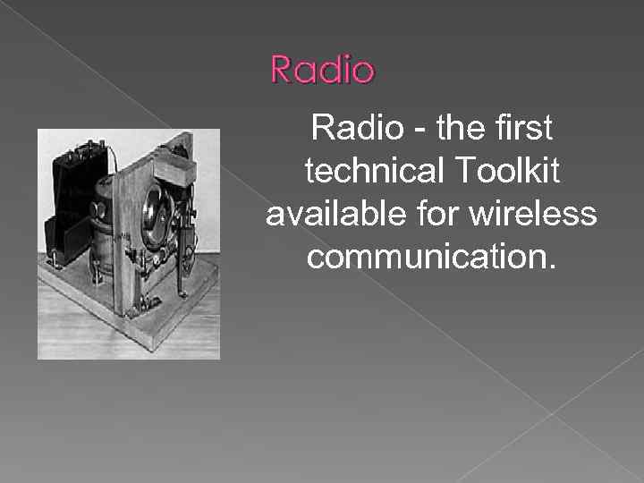Radio - the first technical Toolkit available for wireless communication. 