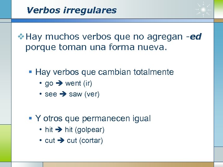 Verbos irregulares v Hay muchos verbos que no agregan -ed porque toman una forma