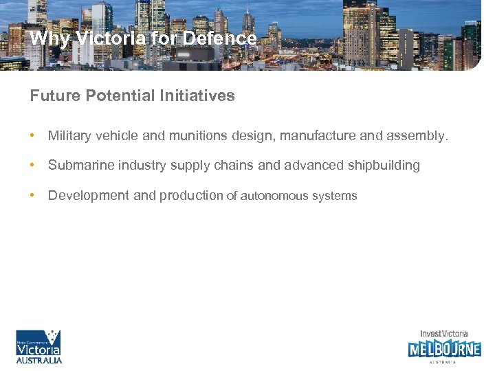 Why Victoria for Defence Future Potential Initiatives • Military vehicle and munitions design, manufacture