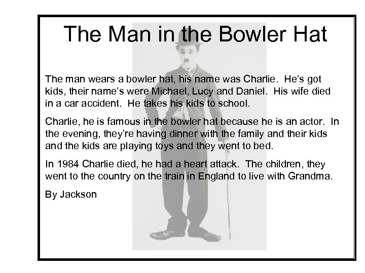 The Man in the Bowler Hat The man wears a bowler hat, his name