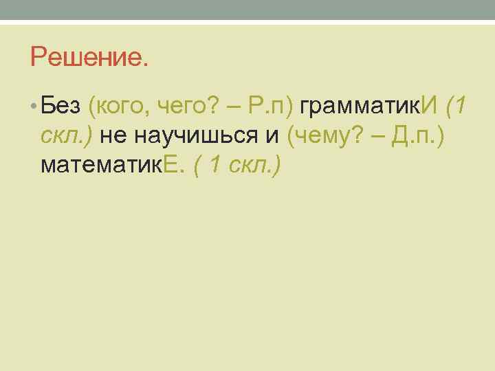 Решение. • Без (кого, чего? – Р. п) грамматик. И (1 скл. ) не