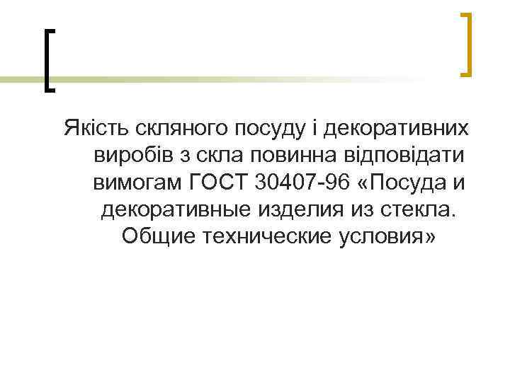 Якість скляного посуду і декоративних виробів з скла повинна відповідати вимогам ГОСТ 30407 -96