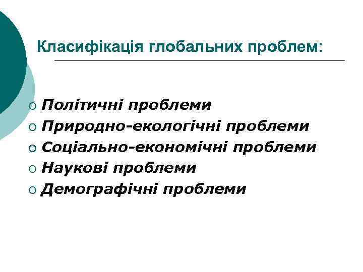 Класифікація глобальних проблем: Політичні проблеми ¡ Природно-екологічні проблеми ¡ Соціально-економічні проблеми ¡ Наукові проблеми