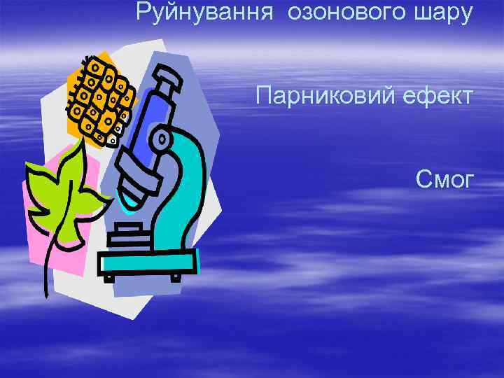 Руйнування озонового шару Парниковий ефект Смог 
