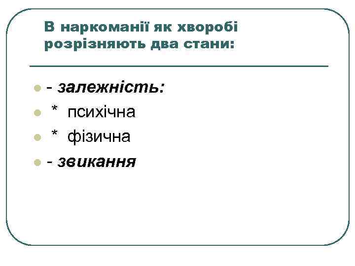 В наркоманії як хворобі розрізняють два стани: - залежність: l * психічна l *