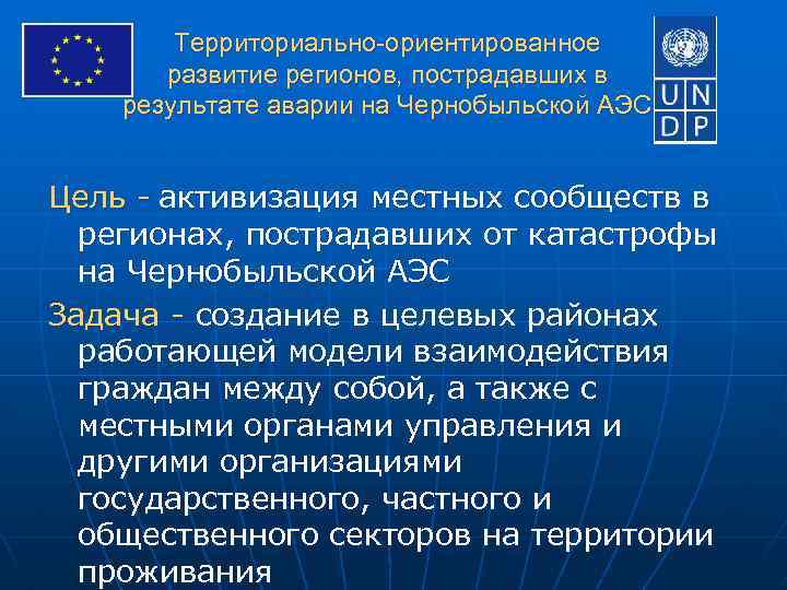 Территориально-ориентированное развитие регионов, пострадавших в результате аварии на Чернобыльской АЭС Цель - активизация местных