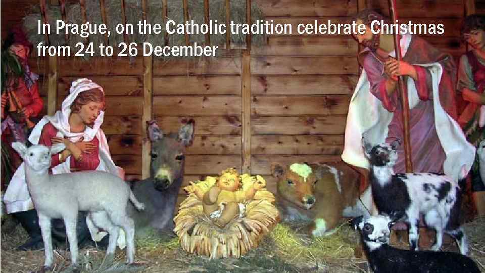 In Prague, on the Catholic tradition celebrate Christmas from 24 to 26 December 