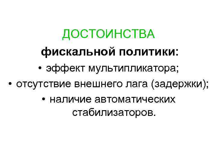 ДОСТОИНСТВА фискальной политики: • эффект мультипликатора; • отсутствие внешнего лага (задержки); • наличие автоматических