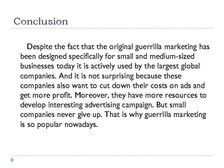 Conclusion Despite the fact that the original guerrilla marketing has been designed specifically for