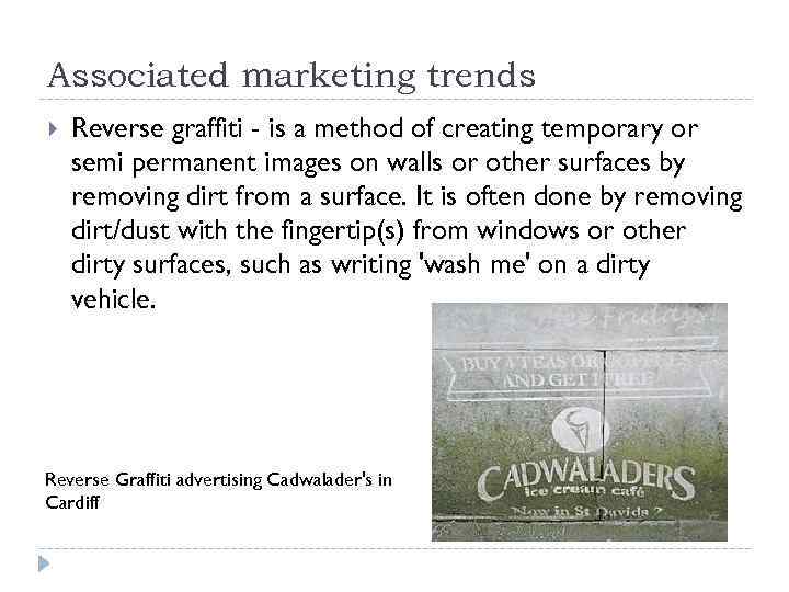 Associated marketing trends Reverse graffiti - is a method of creating temporary or semi