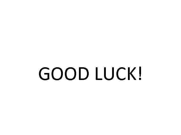 GOOD LUCK! 